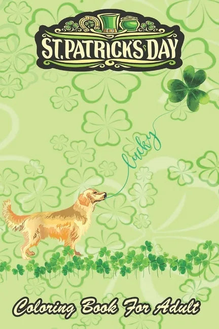 St Patricks Day Coloring Book For Adult: Lucky Golden Retriever Dog Shamrock An Adult Coloring Books St Patrick for Kids, Adults with Beautiful Irish - Paperback