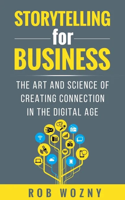 Storytelling for Business: The art and science of creating connection in the digital age - Paperback