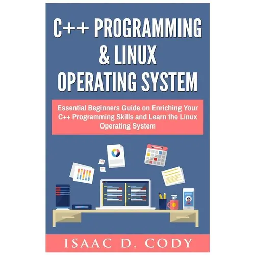 C++ and Linux Operating System 2 Bundle Manuscript Essential Beginners Guide on Enriching Your C++ Programming Skills and Learn the Linux Operating Sy - Paperback