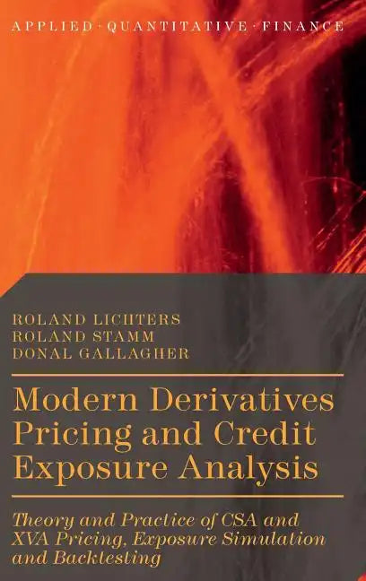 Modern Derivatives Pricing and Credit Exposure Analysis: Theory and Practice of CSA and XVA Pricing, Exposure Simulation and Backtesting - Hardcover
