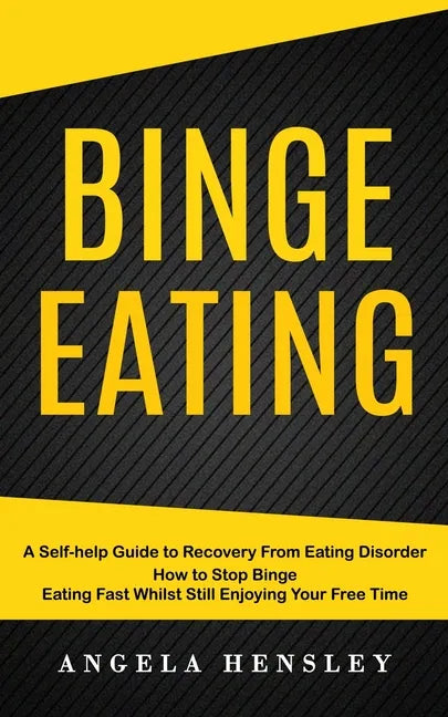 Binge Eating: A Self-help Guide to Recovery From Eating Disorder (How to Stop Binge Eating Fast Whilst Still Enjoying Your Free Time - Paperback