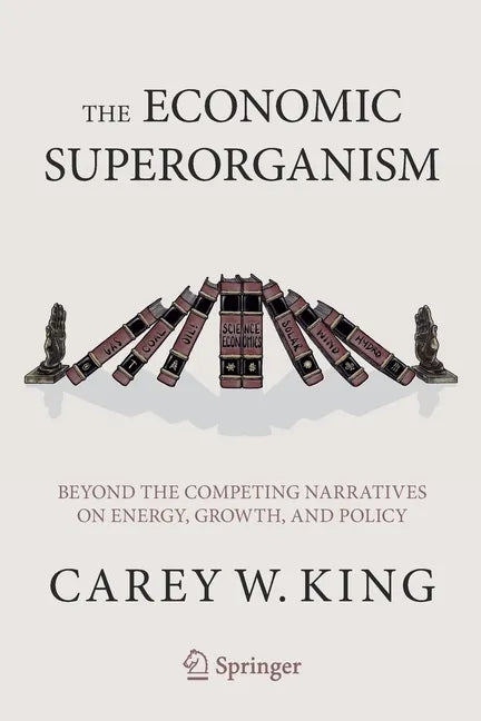 The Economic Superorganism: Beyond the Competing Narratives on Energy, Growth, and Policy - Paperback