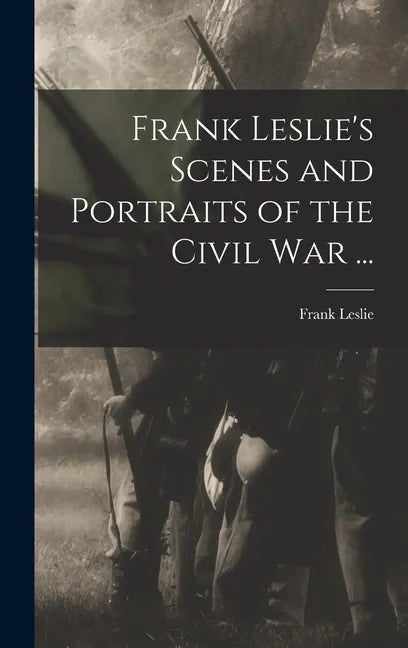 Frank Leslie's Scenes and Portraits of the Civil War ... - Hardcover