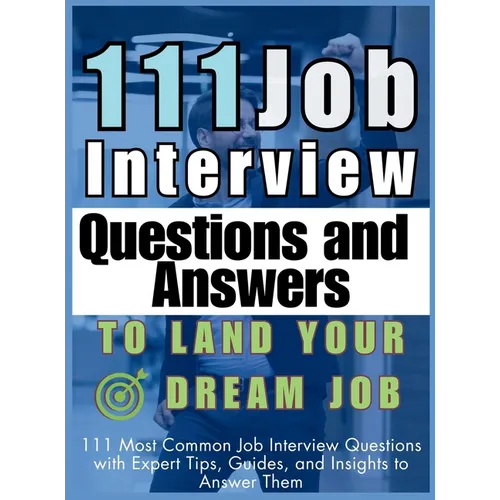 111 Job Interview Questions and Answers to Land Your Dream Job: 111 Most Common Job Interview Questions with Expert Tips, Guides, and Insights to Answ - Hardcover
