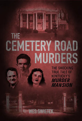 The Cemetery Road Murders: The Shocking True Tale of Kentucky's Murder Mansion - Hardcover