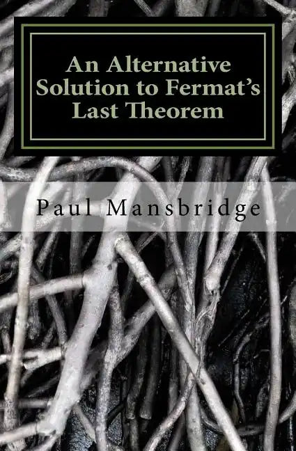 An Alternative Solution to Fermat's Last Theorem: An Alternative Solution to Fermat's Last Theorem - Paperback