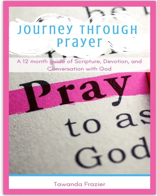 Journey Through Prayer: A 12 month guide of Scripture, Devotion, and Conversation with God - Paperback