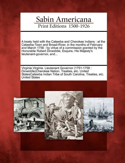 A Treaty Held with the Catawba and Cherokee Indians: At the Catawba-Town and Broad-River, in the Months of February and March 1756: By Virtue of a Com - Paperback