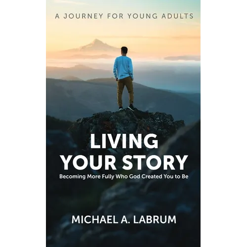 Living Your Story: Becoming More Fully Who God Created You to Be - Paperback