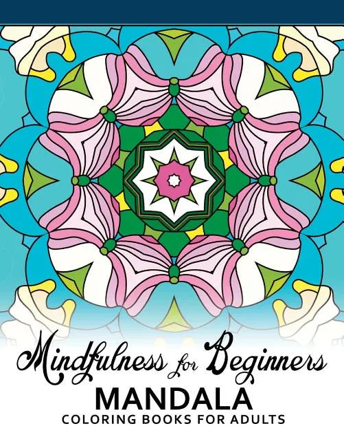 Mindfulness For Beginners Mandala: Coloring Books for Adults, Easy Mandala Patterns for Beginner - Paperback