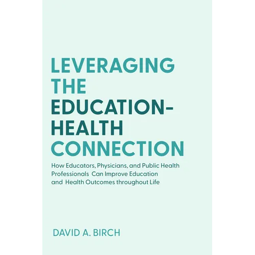Leveraging the Education-Health Connection: How Educators, Physicians, and Public Health Professionals Can Improve Education and Health Outcomes Throu - Paperback