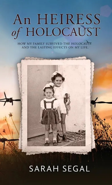 An Heiress of Holocaust - How my family survived the holocaust and the lasting effects on my life - Hardcover