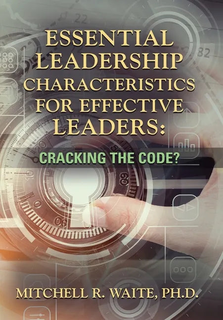 Essential Leadership Characteristics for Effective Leaders: Cracking the Code? - Hardcover