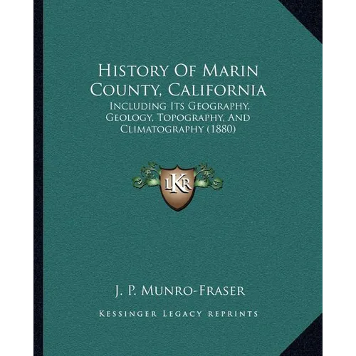 History Of Marin County, California: Including Its Geography, Geology, Topography, And Climatography (1880) - Paperback