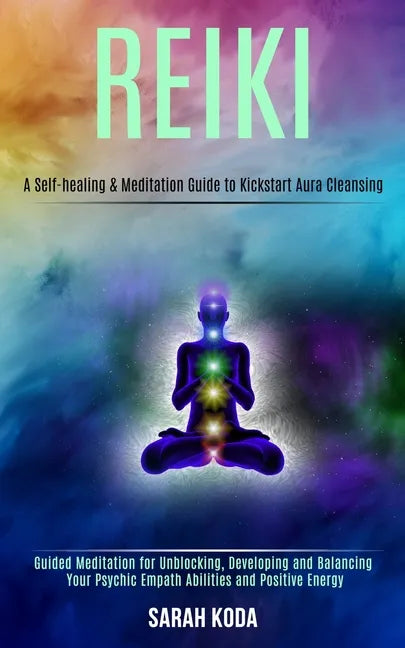 Reiki: Guided Meditation for Unblocking, Developing and Balancing Your Psychic Empath Abilities and Positive Energy (A Self-h - Paperback