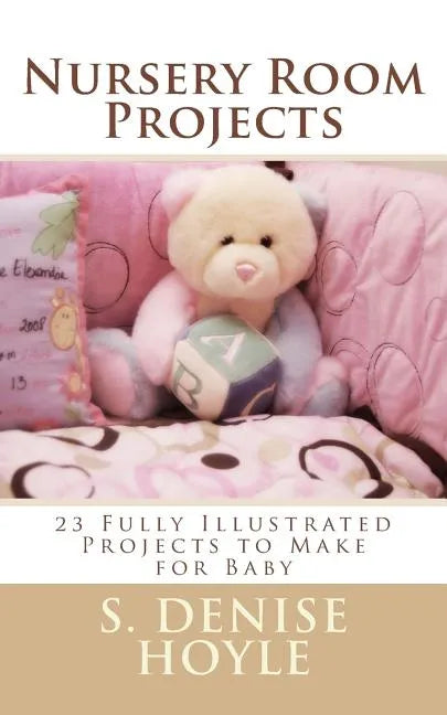 Nursery Room Projects: 23 Fully Illustrated Projects to Make for Baby - Paperback
