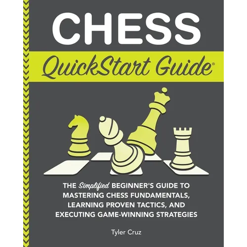 Chess QuickStart Guide: The Simplified Beginner's Guide to Mastering Chess Fundamentals, Learning Proven Tactics, and Executing Game Winning S - Paperback