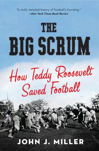 The Big Scrum: How Teddy Roosevelt Saved Football - Paperback