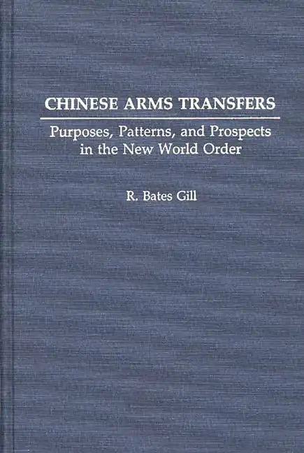 Chinese Arms Transfers: Purposes, Patterns, and Prospects in the New World Order - Hardcover