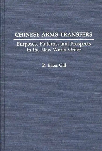 Chinese Arms Transfers: Purposes, Patterns, and Prospects in the New World Order - Hardcover