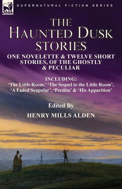 The Haunted Dusk Stories: One Novelette & Twelve Short Stories, of the Ghostly & Peculiar Including 'The Little Room, ' 'The Sequel to the Little Room - Paperback