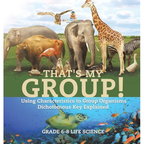 That's My Group! Using Characteristics to Group Organisms Dichotomous Key Explained Grade 6-8 Life Science - Hardcover