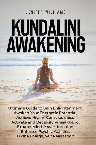 Kundalini Awakening: Ultimate Guide to Gain Enlightenment, Awaken Your Energetic Potential, Higher Consciousness, Expand Mind Power, Enhanc - Paperback