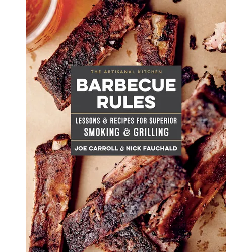 The Artisanal Kitchen: Barbecue Rules: Lessons and Recipes for Superior Smoking and Grilling - Hardcover