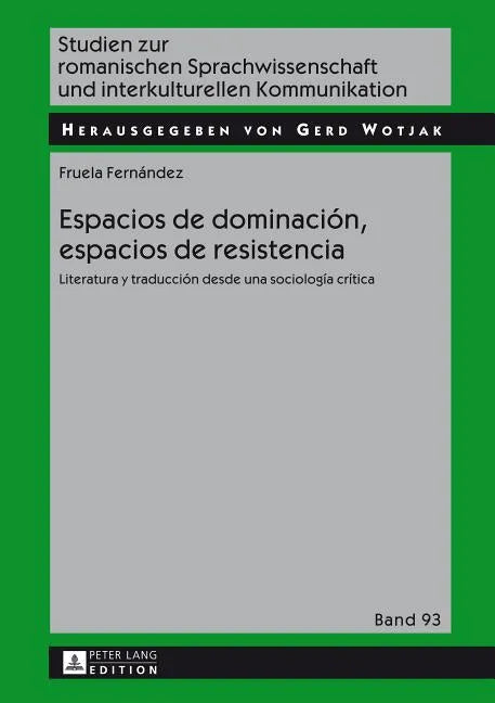 Espacios de dominación, espacios de resistencia: Literatura y traducción desde una sociología crítica - Hardcover