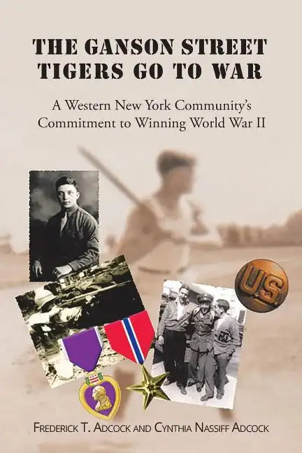 The Ganson Street Tigers Go to War: A Western New York Community's Commitment to Winning World War II - Paperback