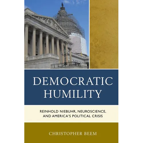 Democratic Humility: Reinhold Niebuhr, Neuroscience, and America's Political Crisis - Paperback