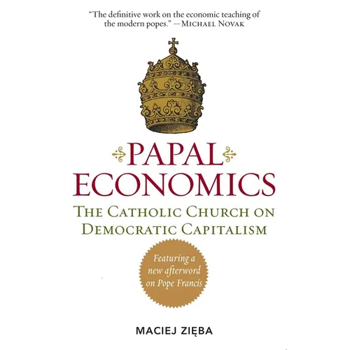 Papal Economics: The Catholic Church on Democratic Capitalism, from Rerum Novarum to Caritas in Veritate - Paperback