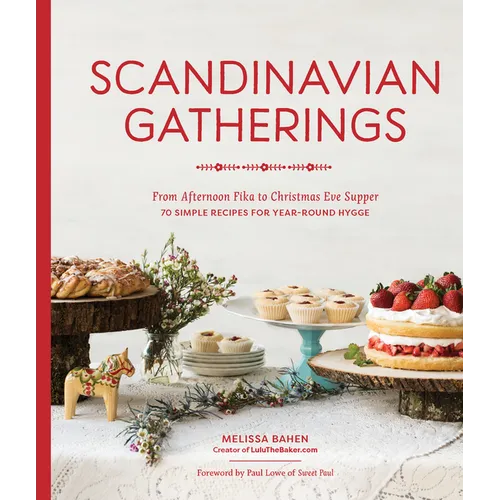 Scandinavian Gatherings: From Afternoon Fika to Christmas Eve Supper: 70 Simple Recipes for Year-Round Hygge - Paperback