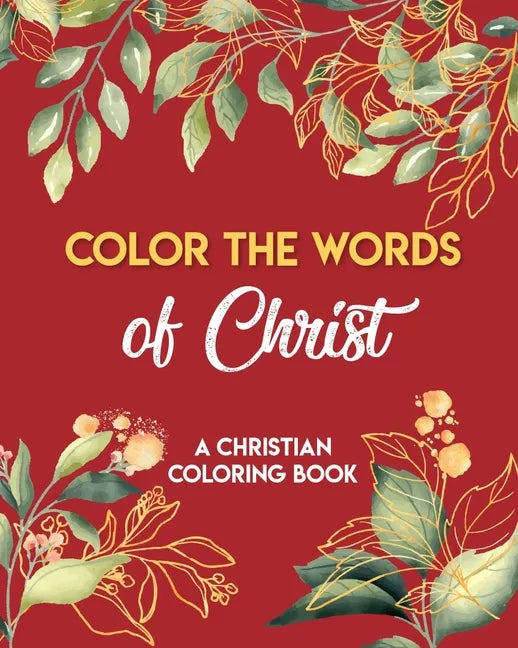 Color The Words Of Christ (A Christian Coloring Book): Christian Art Publishers Coloring Books - Paperback