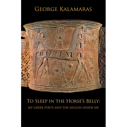 To Sleep in the Horse's Belly: My Greek Poets and the Aegean Inside Me - Paperback