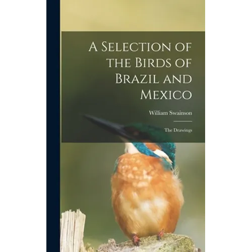 A Selection of the Birds of Brazil and Mexico: the Drawings - Hardcover