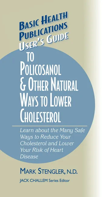 User's Guide to Policosanol & Other Natural Ways to Lower Cholesterol: Learn about the Many Safe Ways to Reduce Your Cholesterol and Lower Your Risk o - Hardcover