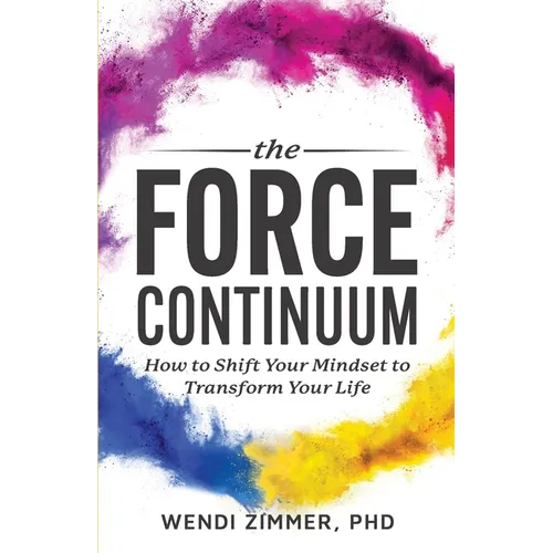 The Force Continuum: How to Shift Your Mindset to Transform Your Life - Paperback