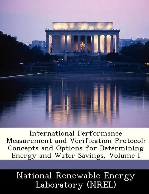 International Performance Measurement and Verification Protocol: Concepts and Options for Determining Energy and Water Savings, Volume I - Paperback