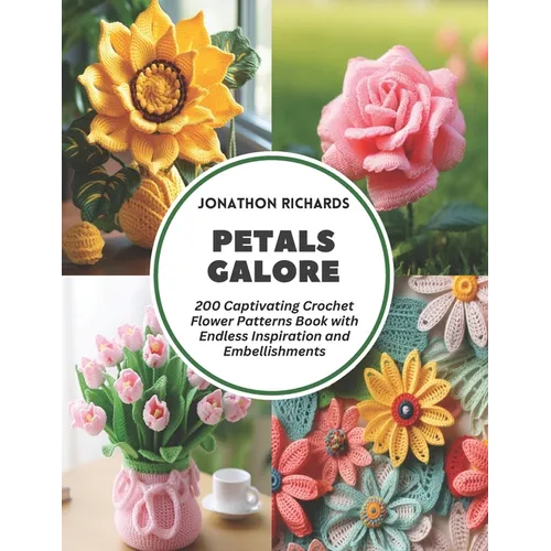 Petals Galore: 200 Captivating Crochet Flower Patterns Book with Endless Inspiration and Embellishments - Paperback