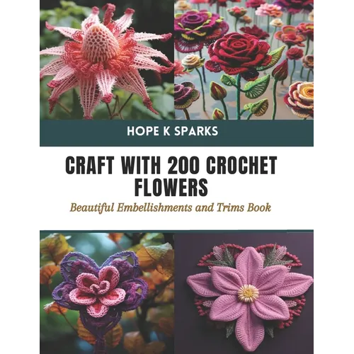 Craft with 200 Crochet Flowers: Beautiful Embellishments and Trims Book - Paperback
