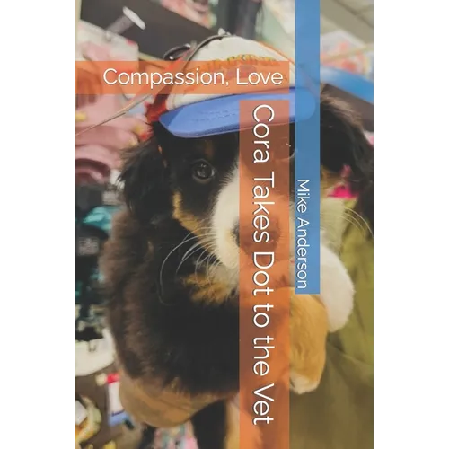 Cora Takes Dot to the Vet: Compassion, Love - Paperback