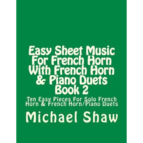 Easy Sheet Music For French Horn With French Horn & Piano Duets Book 2: Ten Easy Pieces For Solo French Horn & French Horn/Piano Duets - Paperback