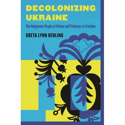 Decolonizing Ukraine: How the Indigenous People of Crimea Remade Themselves after Russian Occupation - Paperback