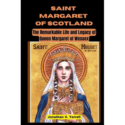 Saint Margaret of Scotland: The Remarkable Life and Legacy of Queen Margaret of Wessex - Paperback