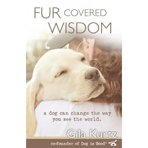 Fur Covered Wisdom: A Dog Can Change the Way You See the World - Paperback