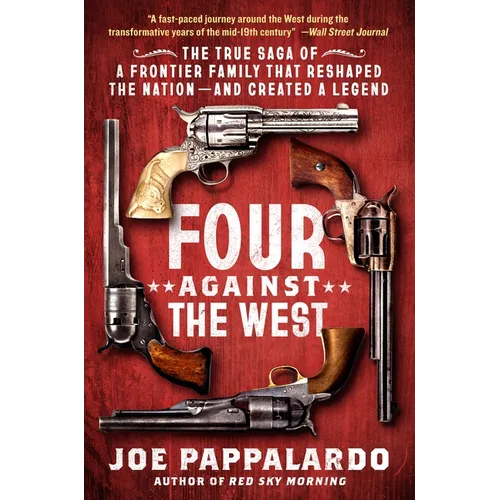Four Against the West: The True Saga of a Frontier Family That Reshaped the Nation--And Created a Legend - Paperback