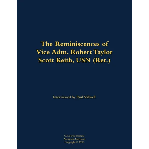The Reminiscences of Vice Adm. Robert Taylor Scott Keith, USN (Ret.): 1905-1989 - Paperback