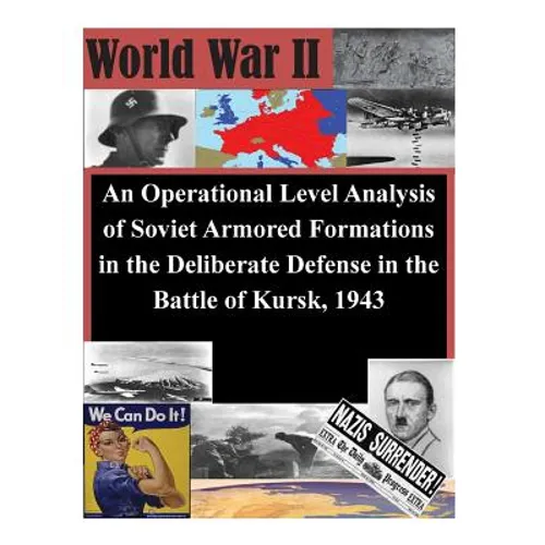 An Operational Level Analysis of Soviet Armored Formations in the Deliberate Defense in the Battle of Kursk, 1943 - Paperback