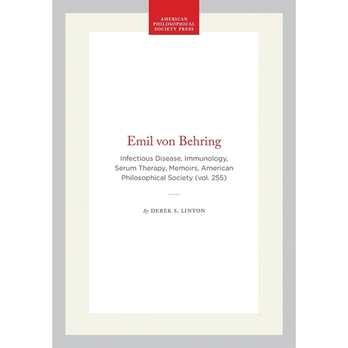 Emil Von Behring: Infectious Disease, Immunology, Serum Therapy, Memoirs, American Philosophical Society (Vol. 255) - Hardcover